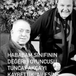 Hababam Sınıfı’nın "Bacaksız" lakaplı öğrencisi Tuncay Akça evinde geçirdiği kalp krizi sonucu hayatını kaybetti