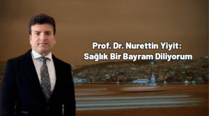 Prof. Dr. Nurettin Yiyit Sağlık ve Huzurlu Bir Bayram Diliyorum”