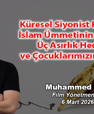 Küresel Siyonist Planlar ve İslam Ümmetinin Geleceği Üç Asırlık Hedefler ve Çocuklarımızın İdealleri