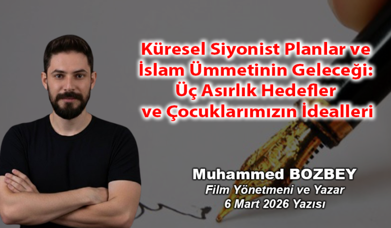 Küresel Siyonist Planlar ve İslam Ümmetinin Geleceği Üç Asırlık Hedefler ve Çocuklarımızın İdealleri
