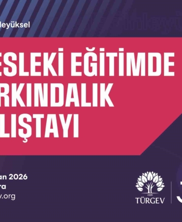 TÜRGEV mesleki eğitimin geleceğini Ankara’da masaya yatırıyor