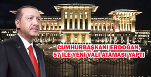 CUMHURBAŞKANI ERDOĞAN, 57 İLE YENİ VALİ ATAMASI YAPTI