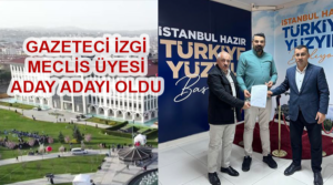 GAZETECİ İZGİ MECLİS ÜYESİ ADAY ADAYI OLDU