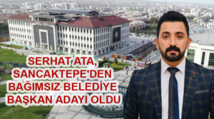 SERHAT ATA, SANCAKTEPE'DEN BAĞIMSIZ BELEDİYE BAŞKAN ADAYI OLDU