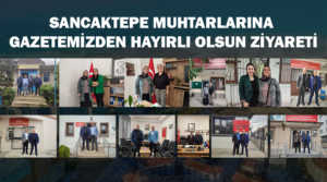 SANCAKTEPE MUHTARLARINA GAZETEMİZDEN HAYIRLI OLSUN ZİYARETİ