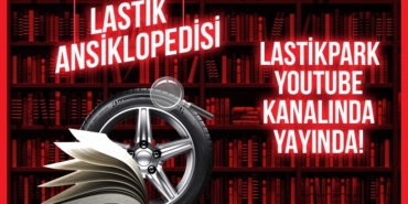 LastikPark yeni video serisi Lastik Ansiklopedisi’ni yayınladı