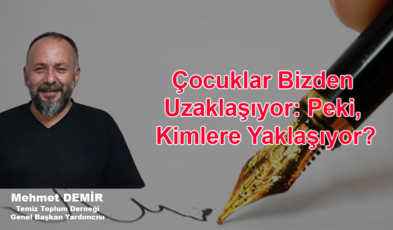 Çocuklar Bizden Uzaklaşıyor: Peki, Kimlere Yaklaşıyor?