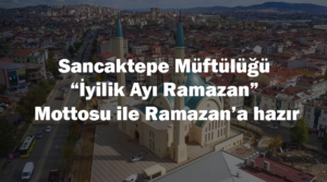 Sancaktepe Müftülüğü “İyilik Ayı Ramazan” Mottosu ile Ramazan’a hazır