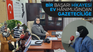 Bir Başarı Hikayesi; Ev Hanımlığından Gazeteciliğe