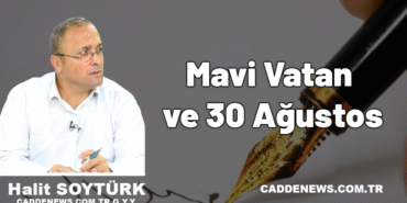 HALİT SOYTÜRK KÖŞE YAZISI Mavi Vatan ve 30 Ağustos