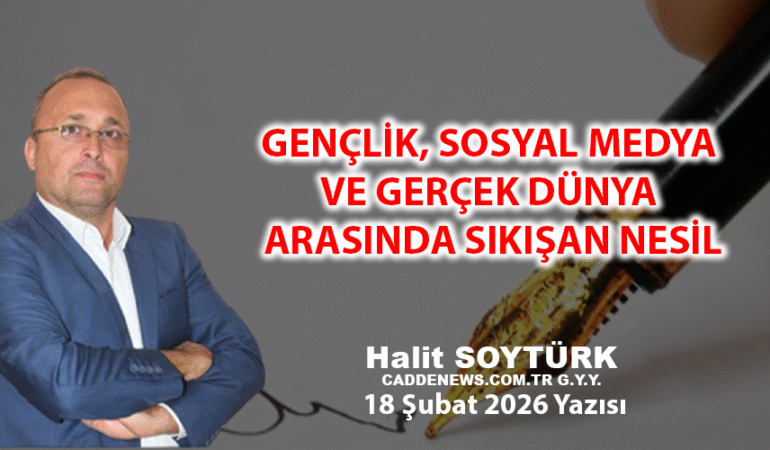 GENÇLİK, SOSYAL MEDYA VE GERÇEK DÜNYA ARASINDA SIKIŞAN NESİL