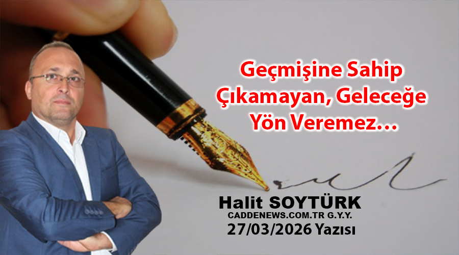 Geçmişine Sahip Çıkamayan, Geleceğe Yön Veremez…