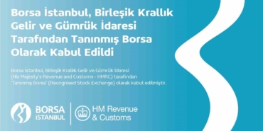 Borsa İstanbul, Birleşik Krallık Gelir ve Gümrük İdaresi tarafından ‘Tanınmış Borsa’ olarak kabul edildi