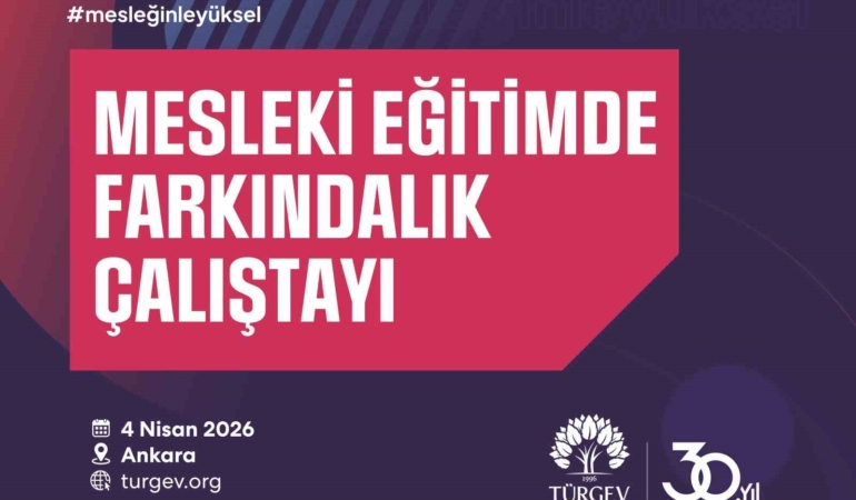 TÜRGEV mesleki eğitimin geleceğini Ankara’da masaya yatırıyor